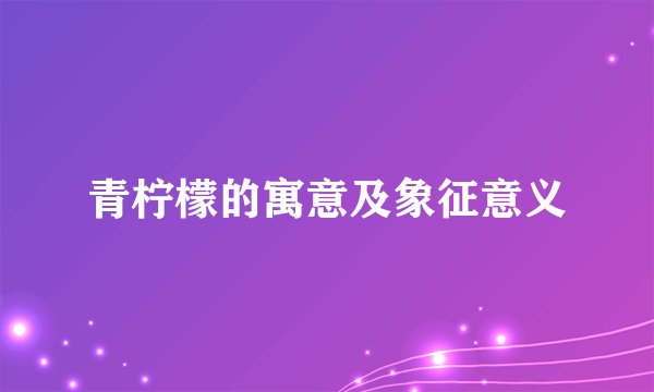 青柠檬的寓意及象征意义