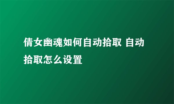 倩女幽魂如何自动拾取 自动拾取怎么设置