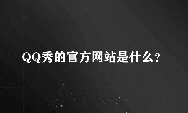 QQ秀的官方网站是什么？