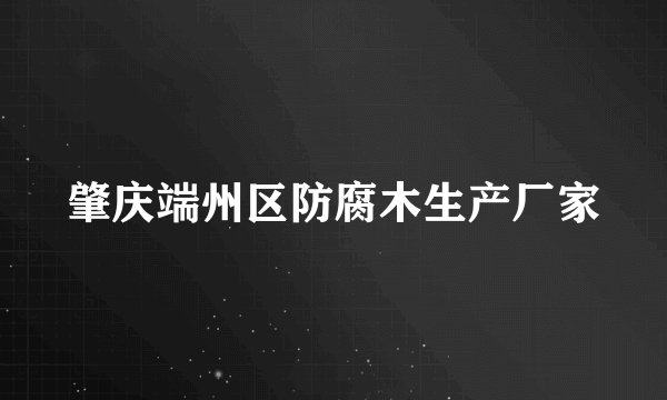 肇庆端州区防腐木生产厂家