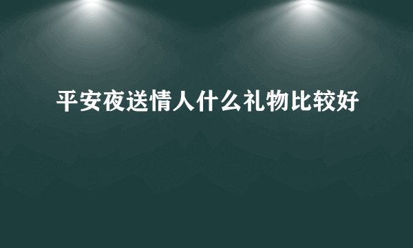平安夜送情人什么礼物比较好