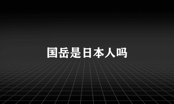 国岳是日本人吗