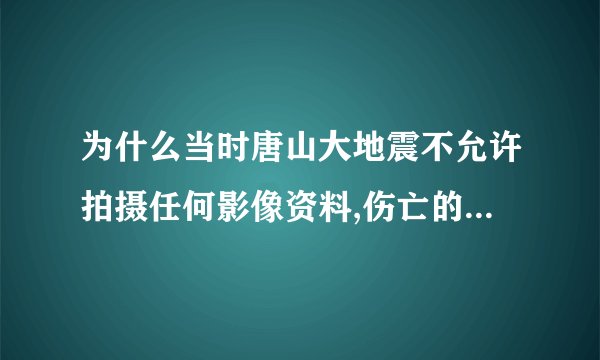 为什么当时唐山大地震不允许拍摄任何影像资料,伤亡的人,医生也...