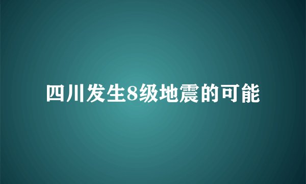 四川发生8级地震的可能