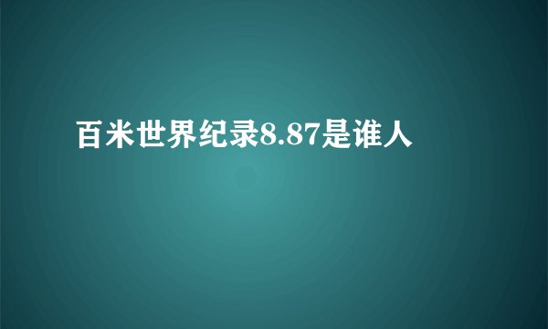 百米世界纪录8.87是谁人
