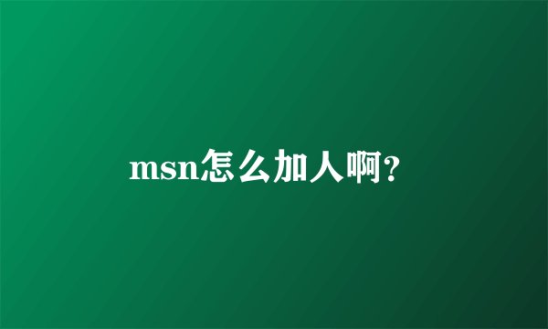 msn怎么加人啊？