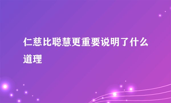 仁慈比聪慧更重要说明了什么道理