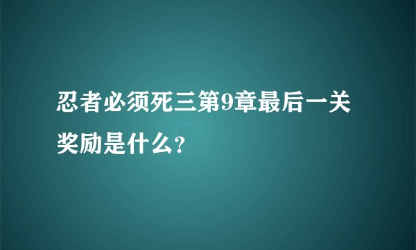 忍者必须死三第9章最后一关奖励是什么？