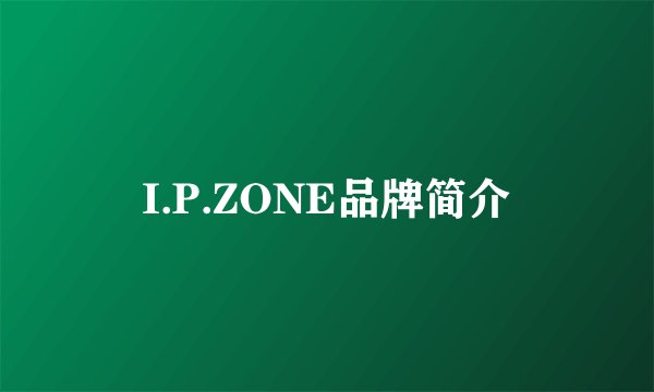 I.P.ZONE品牌简介