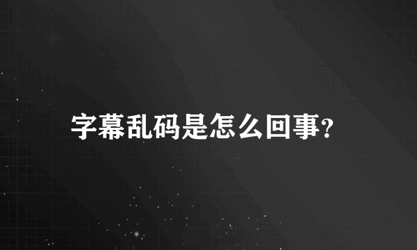 字幕乱码是怎么回事？