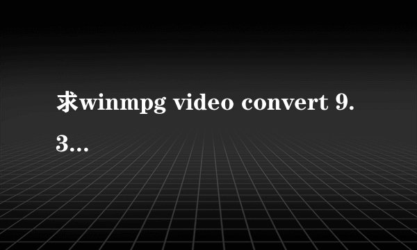求winmpg video convert 9.3.2 注册码