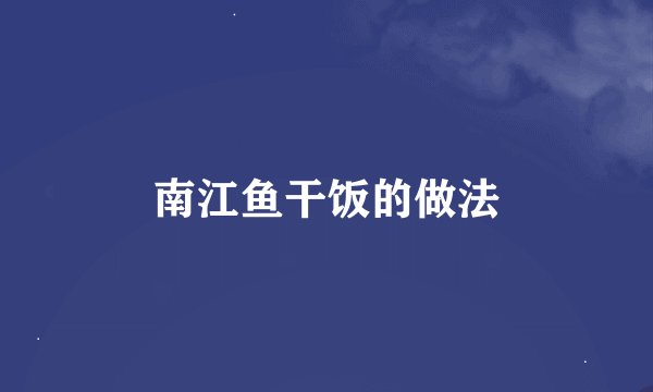 南江鱼干饭的做法
