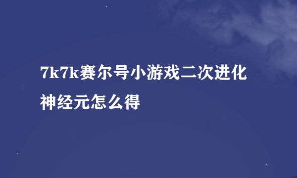 7k7k赛尔号小游戏二次进化神经元怎么得
