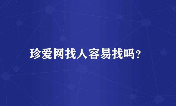 珍爱网找人容易找吗？