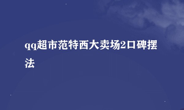 qq超市范特西大卖场2口碑摆法