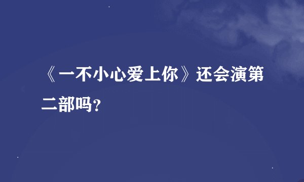 《一不小心爱上你》还会演第二部吗？