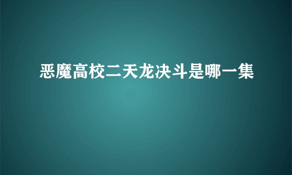 恶魔高校二天龙决斗是哪一集