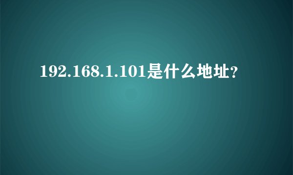 192.168.1.101是什么地址？
