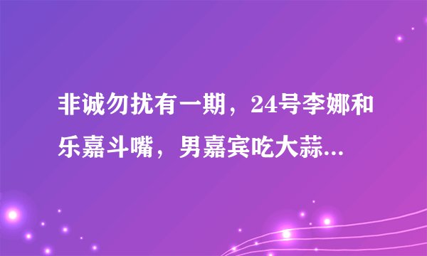 非诚勿扰有一期，24号李娜和乐嘉斗嘴，男嘉宾吃大蒜的事 哪一期？谢谢。