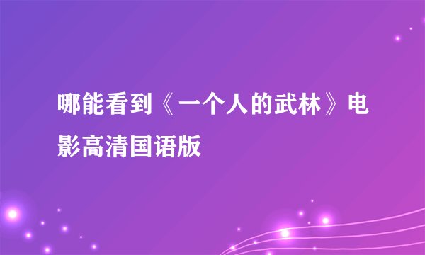 哪能看到《一个人的武林》电影高清国语版
