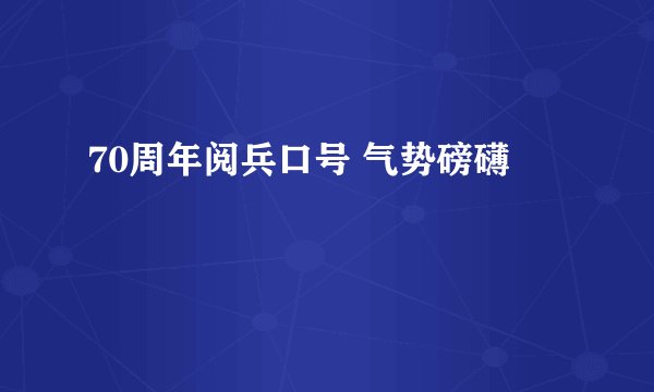 70周年阅兵口号 气势磅礴