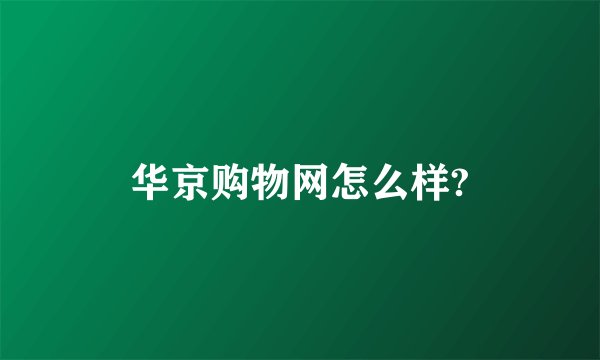华京购物网怎么样?