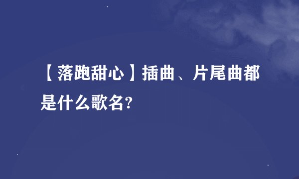 【落跑甜心】插曲、片尾曲都是什么歌名?