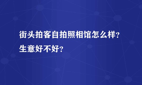街头拍客自拍照相馆怎么样？生意好不好？