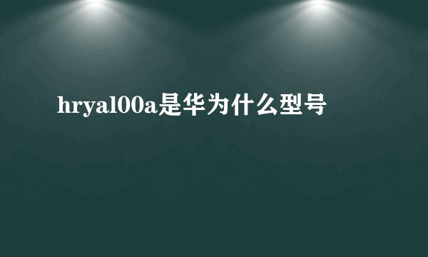 hryal00a是华为什么型号