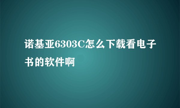 诺基亚6303C怎么下载看电子书的软件啊