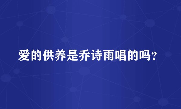 爱的供养是乔诗雨唱的吗？