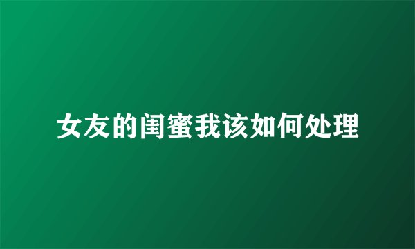 女友的闺蜜我该如何处理