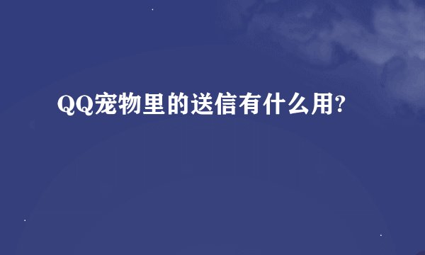 QQ宠物里的送信有什么用?