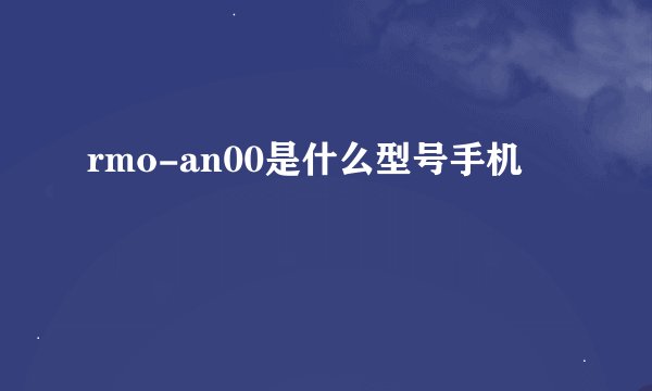 rmo-an00是什么型号手机