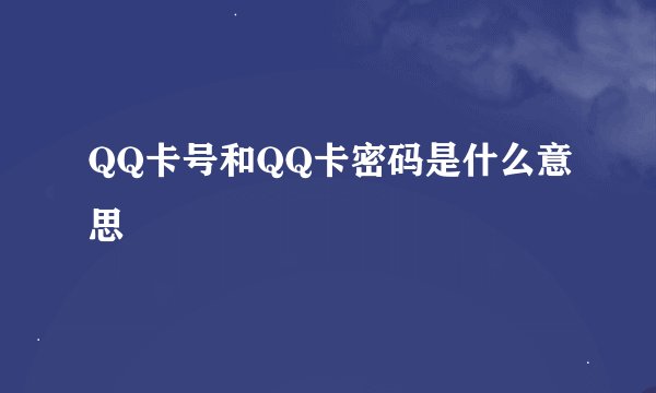 QQ卡号和QQ卡密码是什么意思