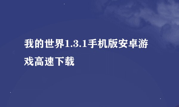 我的世界1.3.1手机版安卓游戏高速下载