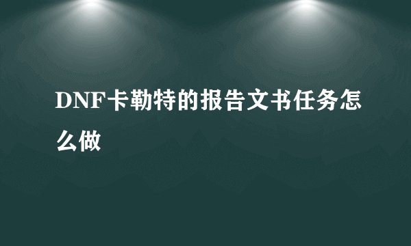 DNF卡勒特的报告文书任务怎么做