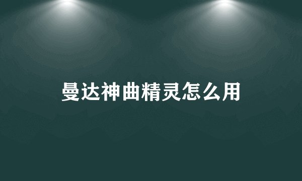 曼达神曲精灵怎么用