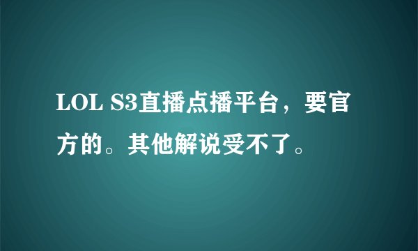 LOL S3直播点播平台，要官方的。其他解说受不了。