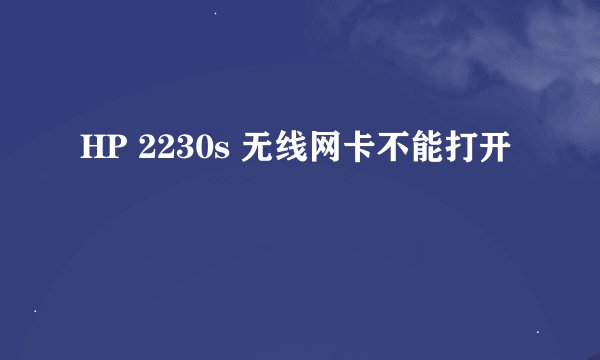 HP 2230s 无线网卡不能打开