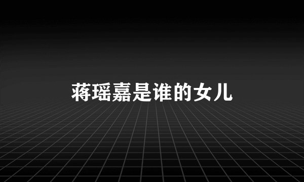 蒋瑶嘉是谁的女儿