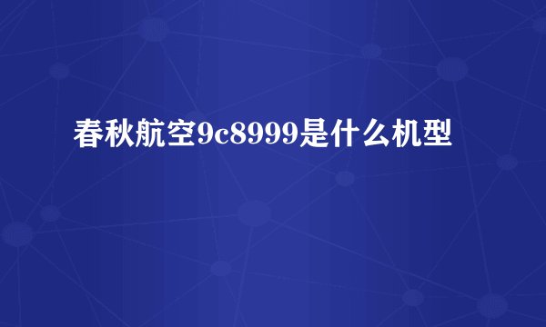 春秋航空9c8999是什么机型