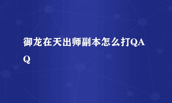 御龙在天出师副本怎么打QAQ