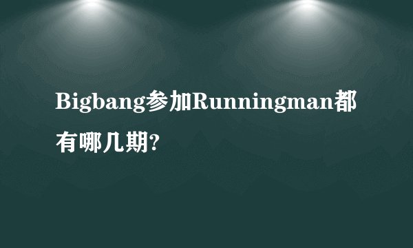 Bigbang参加Runningman都有哪几期?