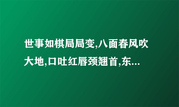 世事如棋局局变,八面春风吹大地,口吐红唇颈翘首,东风骏马阳关道代表什么生肖?