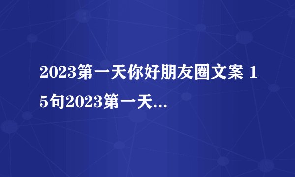 2023第一天你好朋友圈文案 15句2023第一天朋友圈文案