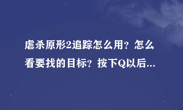 虐杀原形2追踪怎么用？怎么看要找的目标？按下Q以后目标会变成什么样？任务是找到塞比尔教授