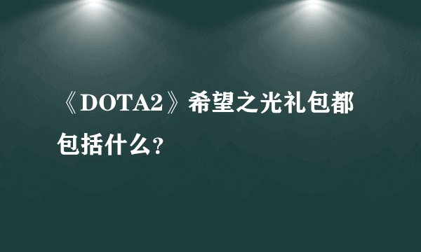 《DOTA2》希望之光礼包都包括什么？