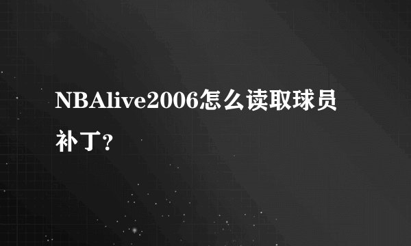 NBAlive2006怎么读取球员补丁？