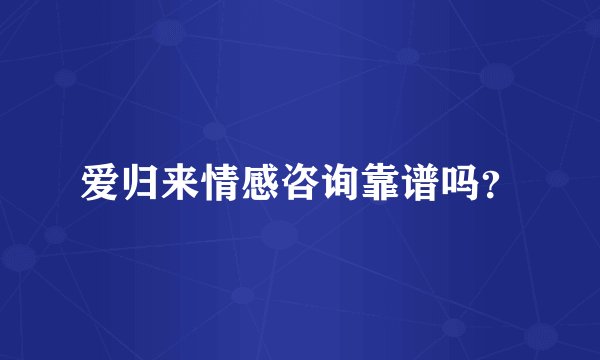 爱归来情感咨询靠谱吗？
